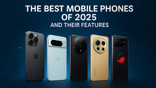The Best Mobile Phones of 2025 and Their Features